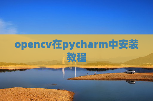opencv在pycharm中安装教程 opencv在pycharm中安装教程